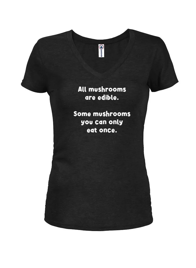 All mushrooms are edible Juniors V Neck T-Shirt