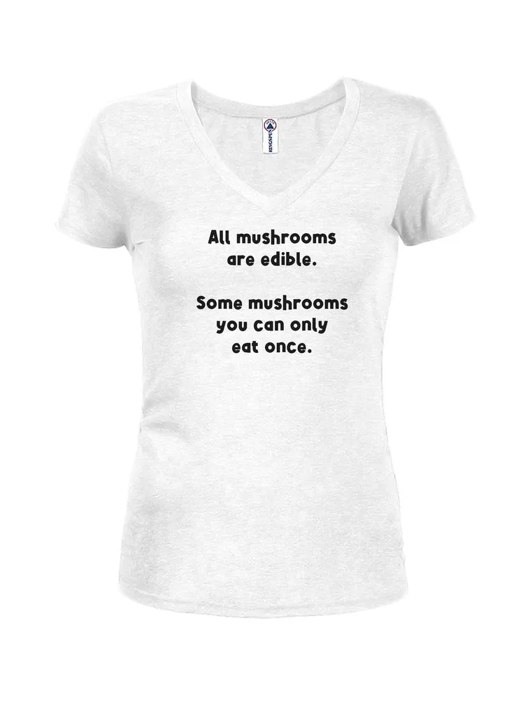 All mushrooms are edible Juniors V Neck T-Shirt