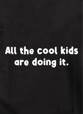 All the cool kids are doing it T-Shirt