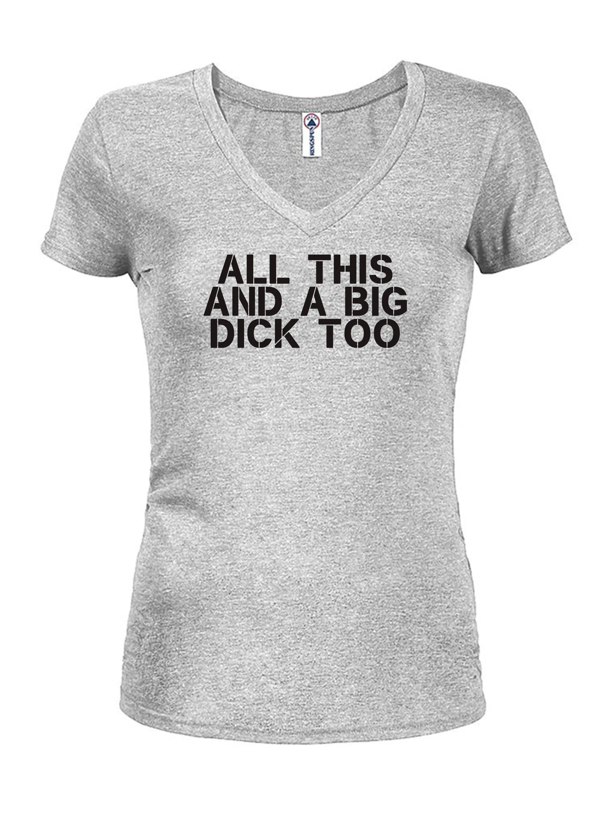 All this and a big dick too Juniors V Neck T-Shirt