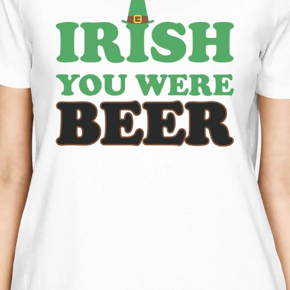 Irish You Were Beer Women's White T-shirt Gag Saying Patrick's Day